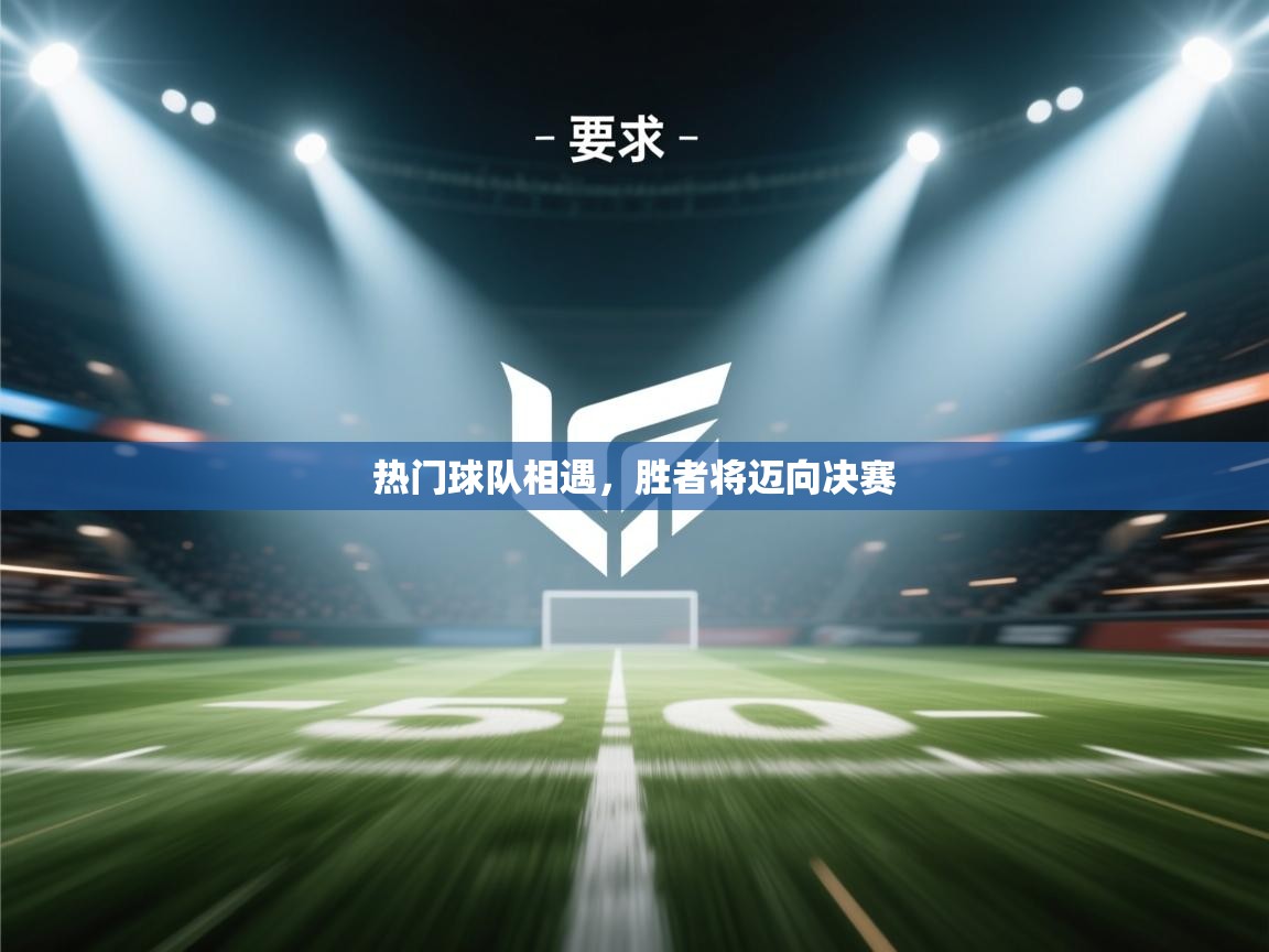 热门球队相遇,胜者将迈向决赛