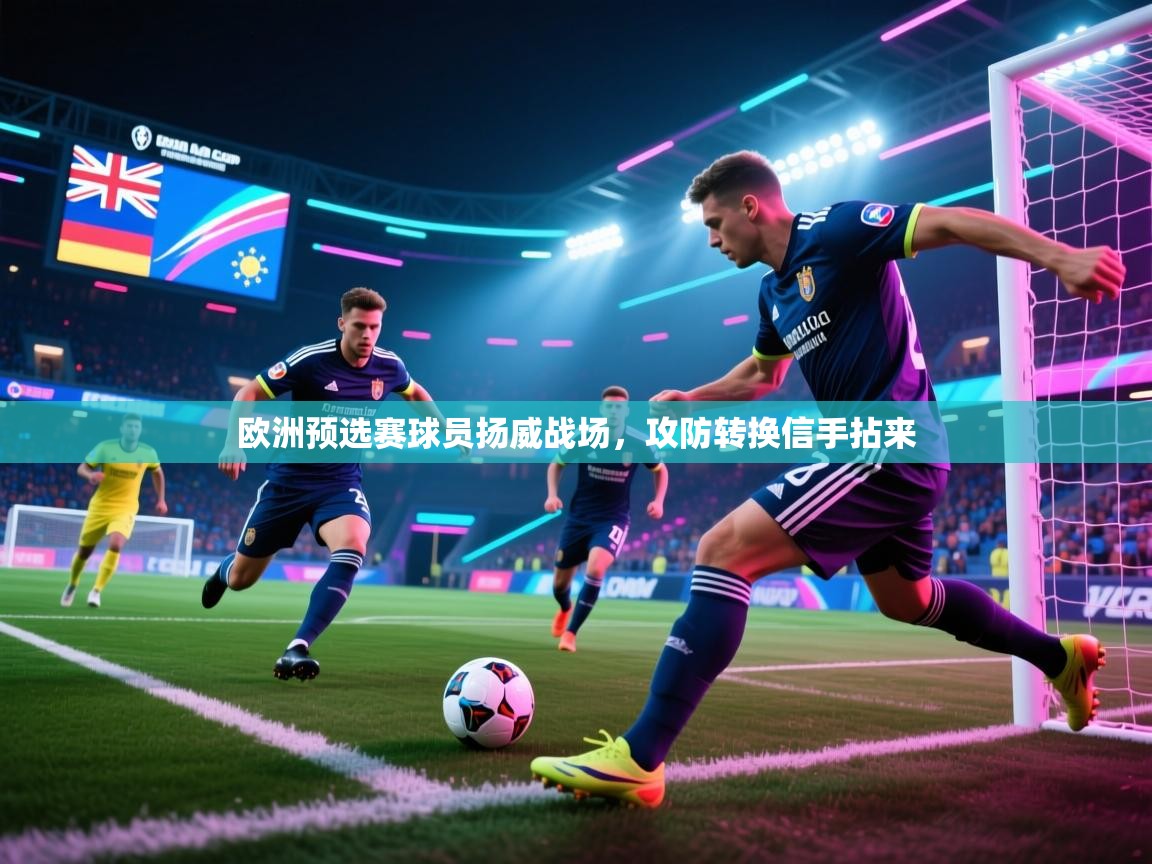欧洲预选赛球员扬威战场，攻防转换信手拈来