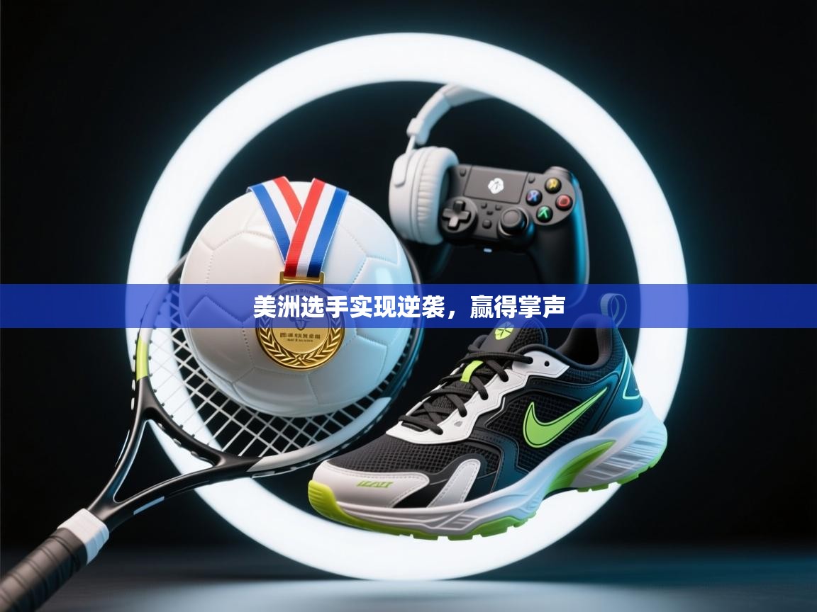美洲选手实现逆袭，赢得掌声  第1张