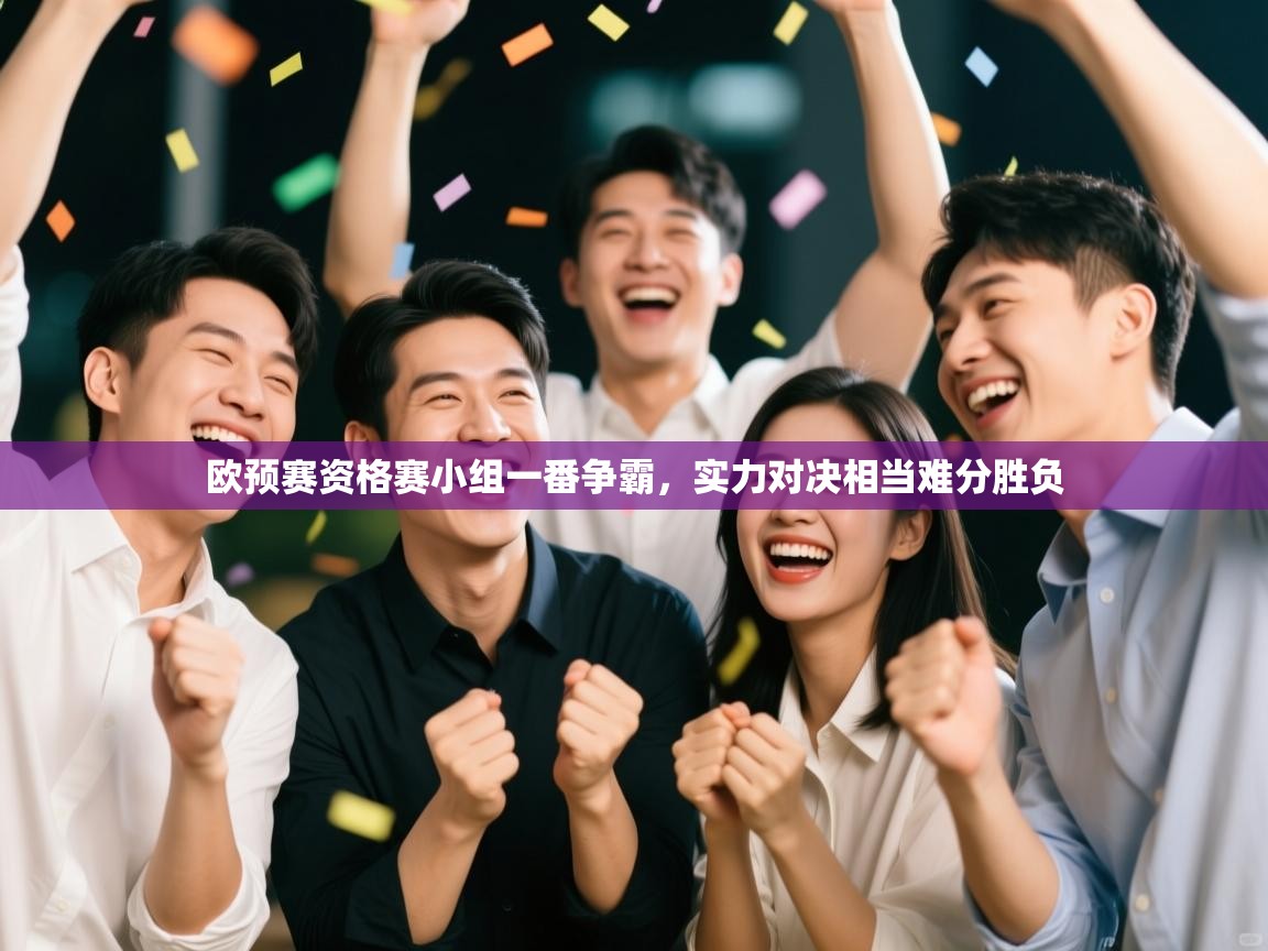 欧预赛资格赛小组一番争霸,实力对决相当难分胜负 第2张